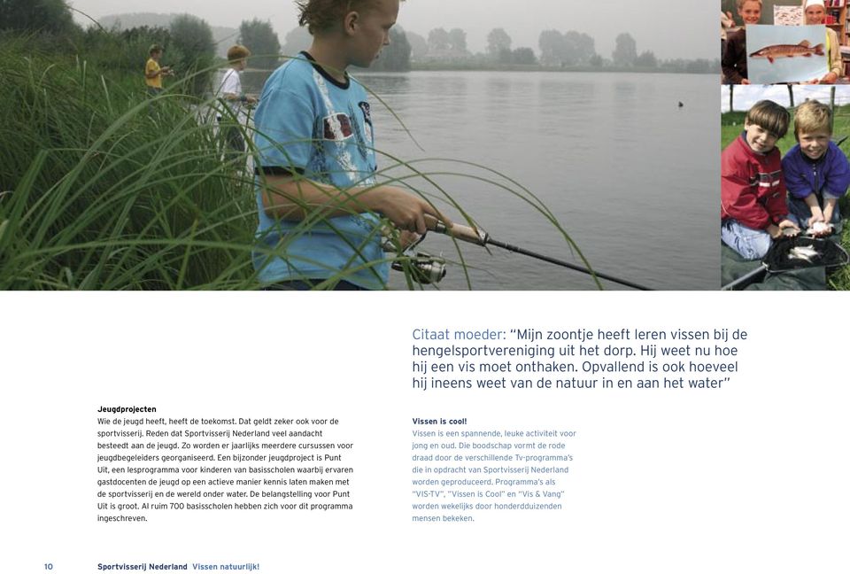 Reden dat Sportvisserij Nederland veel aandacht besteedt aan de jeugd. Zo worden er jaarlijks meerdere cursussen voor jeugdbegeleiders georganiseerd.