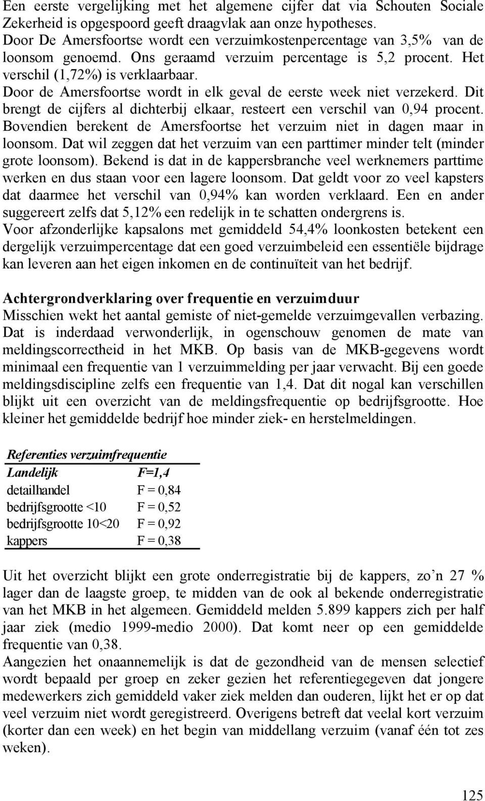 Door de Amersfoortse wordt in elk geval de eerste week niet verzekerd. Dit brengt de cijfers al dichterbij elkaar, resteert een verschil van 0,94 procent.