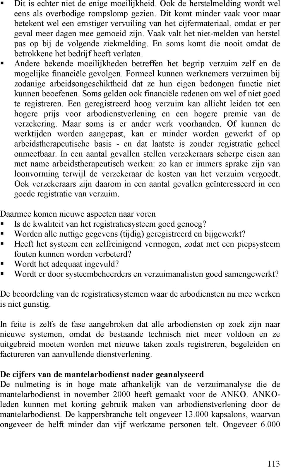 Vaak valt het niet-melden van herstel pas op bij de volgende ziekmelding. En soms komt die nooit omdat de betrokkene het bedrijf heeft verlaten.