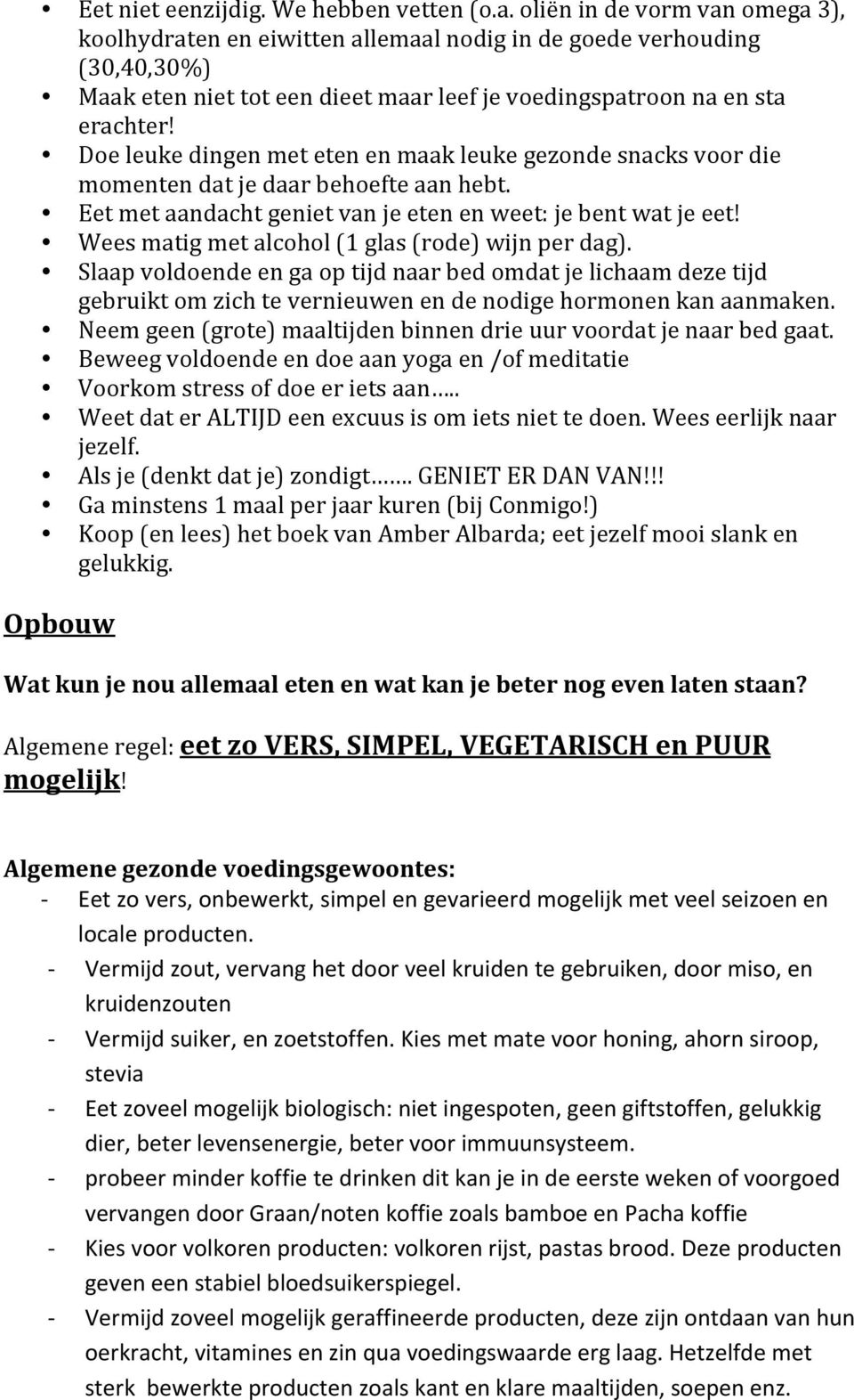 Doe leuke dingen met eten en maak leuke gezonde snacks voor die momenten dat je daar behoefte aan hebt. Eet met aandacht geniet van je eten en weet: je bent wat je eet!