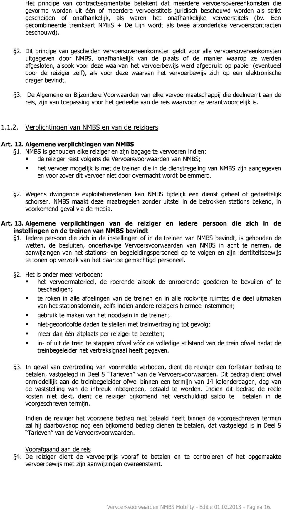 Dit principe van gescheiden vervoersovereenkomsten geldt voor alle vervoersovereenkomsten uitgegeven door NMBS, onafhankelijk van de plaats of de manier waarop ze werden afgesloten, alsook voor deze