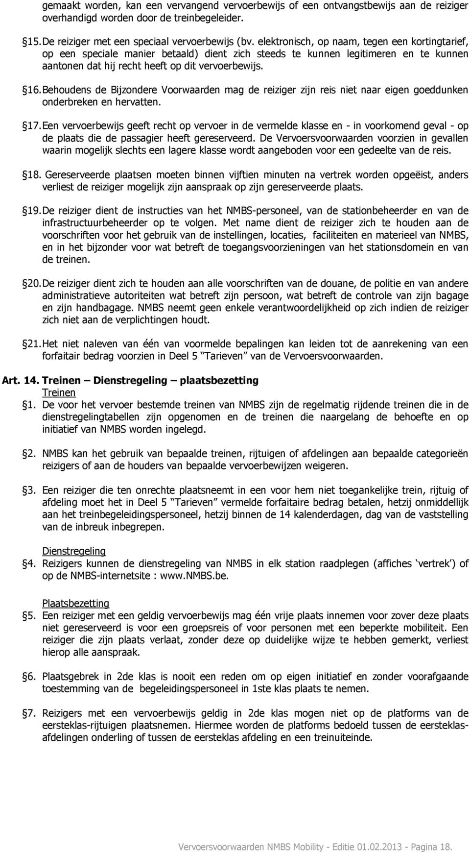 Behoudens de Bijzondere Voorwaarden mag de reiziger zijn reis niet naar eigen goeddunken onderbreken en hervatten. 17.