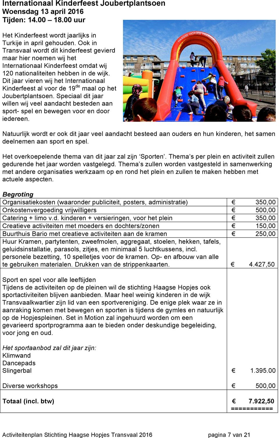 Dit jaar vieren wij het Internationaal Kinderfeest al voor de 19 de maal op het Joubertplantsoen. Speciaal dit jaar willen wij veel aandacht besteden aan sport- spel en bewegen voor en door iedereen.