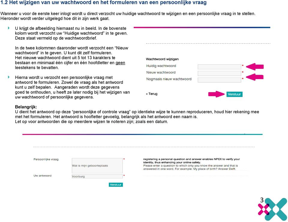 Deze staat vermeld op de wachtwoordbrief. In de twee kolommen daaronder wordt verzocht een Nieuw wachtwoord in te geven. U kunt dit zelf formuleren.