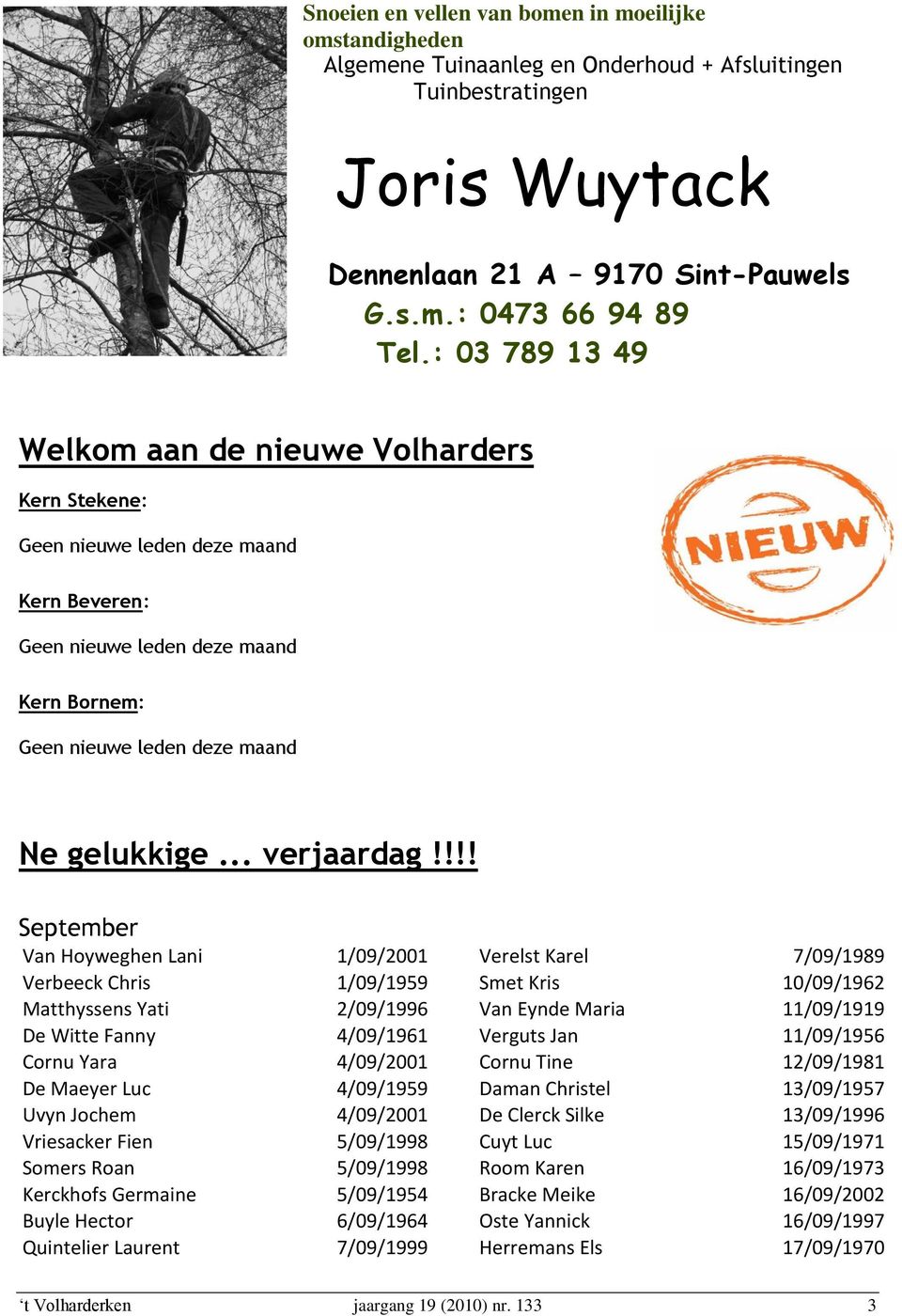 !!! September Van Hoyweghen Lani 1/09/2001 beeck Chris 1/09/1959 Matthyssens Yati 2/09/1996 De Witte Fanny 4/09/1961 Cornu Yara 4/09/2001 De Maeyer Luc 4/09/1959 Uvyn Jochem 4/09/2001 Vriesacker Fien