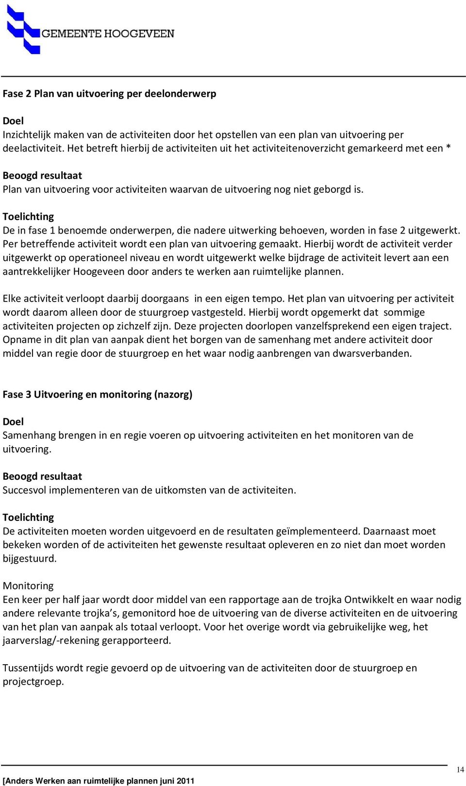 Toelichting De in fase 1 benoemde onderwerpen, die nadere uitwerking behoeven, worden in fase 2 uitgewerkt. Per betreffende activiteit wordt een plan van uitvoering gemaakt.