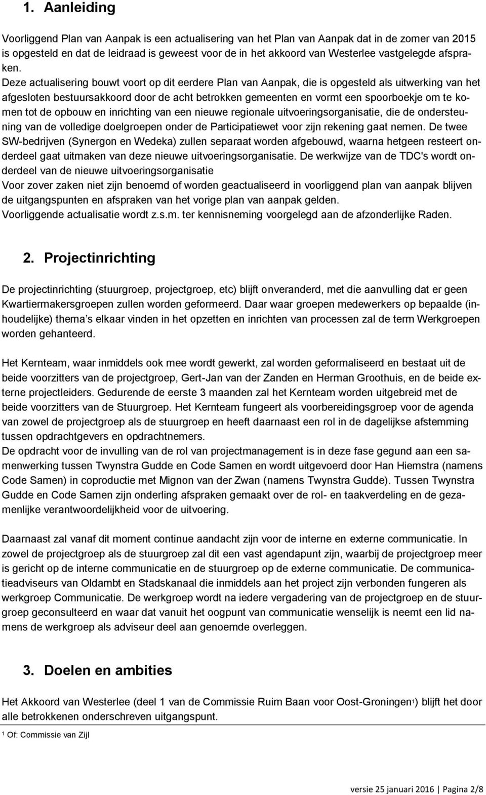 Deze actualisering bouwt voort op dit eerdere Plan van Aanpak, die is opgesteld als uitwerking van het afgesloten bestuursakkoord door de acht betrokken gemeenten en vormt een spoorboekje om te komen