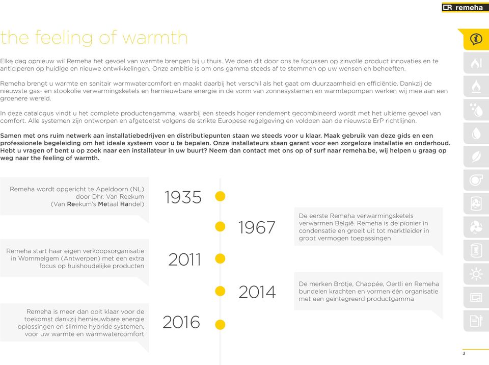 Remeha brengt u warmte en sanitair warmwatercomfort en maakt daarbij het verschil als het gaat om duurzaamheid en efficiëntie.