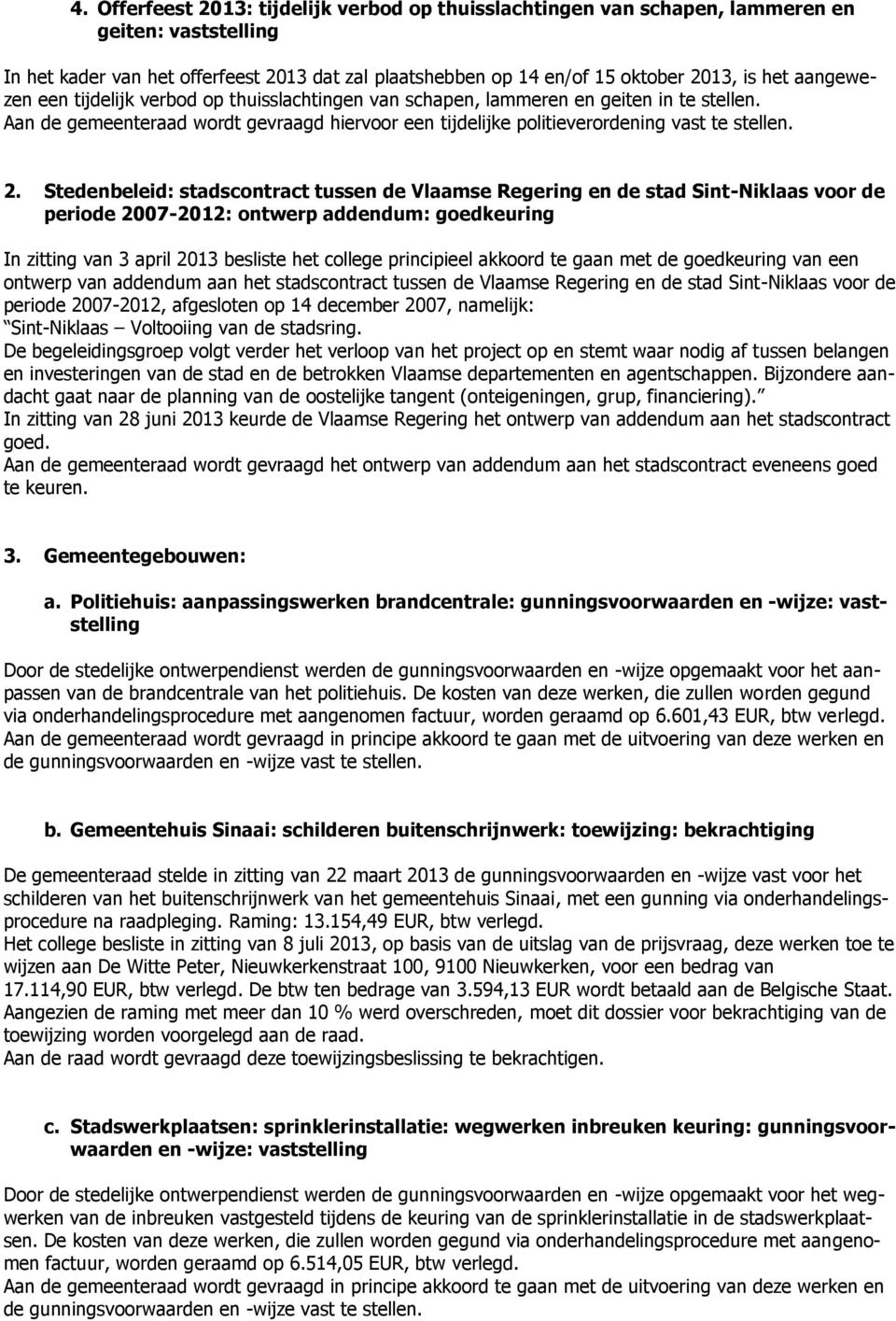 Stedenbeleid: stadscontract tussen de Vlaamse Regering en de stad Sint-Niklaas voor de periode 2007-2012: ontwerp addendum: goedkeuring In zitting van 3 april 2013 besliste het college principieel