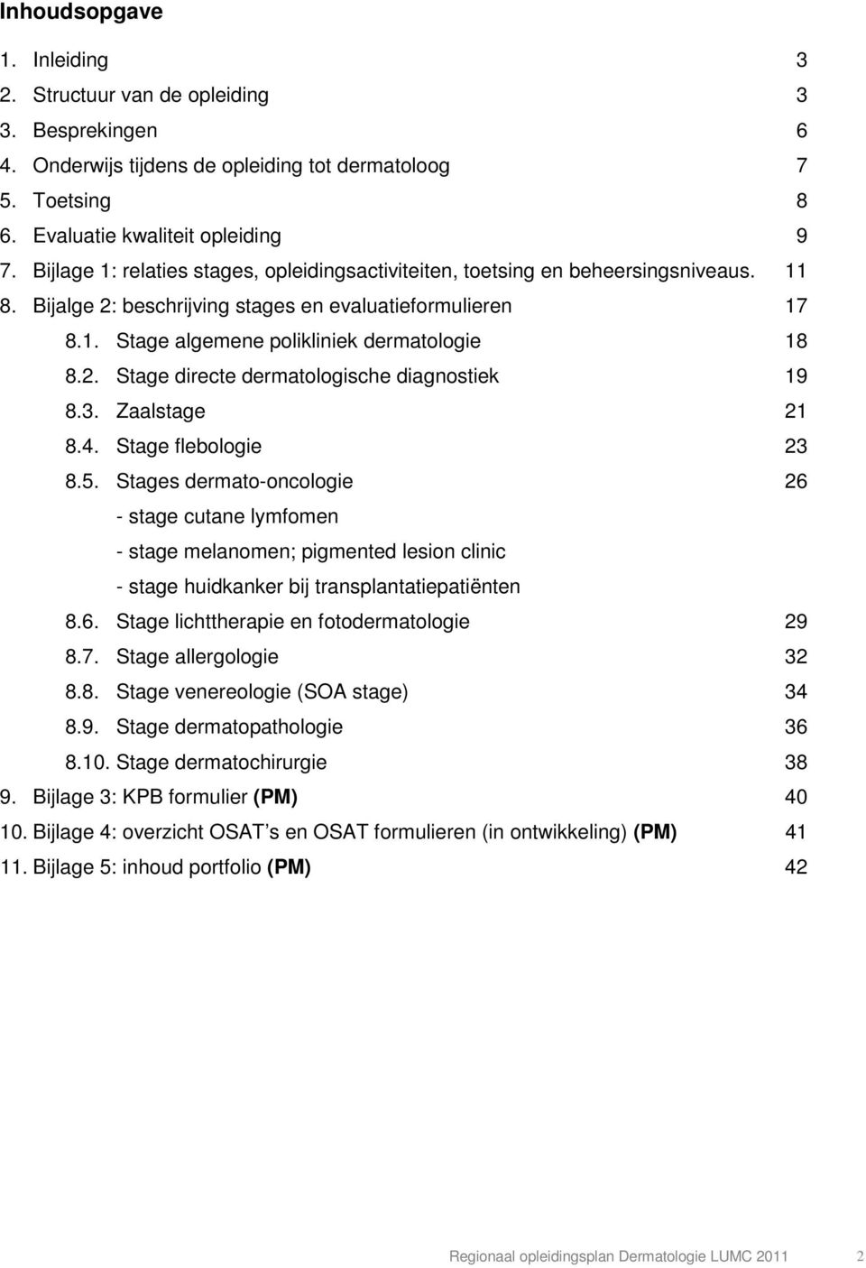 3. Zaalstage 21 8.4. Stage flebologie 23 8.5. Stages dermato-oncologie 26 - stage cutane lymfomen - stage melanomen; pigmented lesion clinic - stage huidkanker bij transplantatiepatiënten 8.6. Stage lichttherapie en fotodermatologie 29 8.