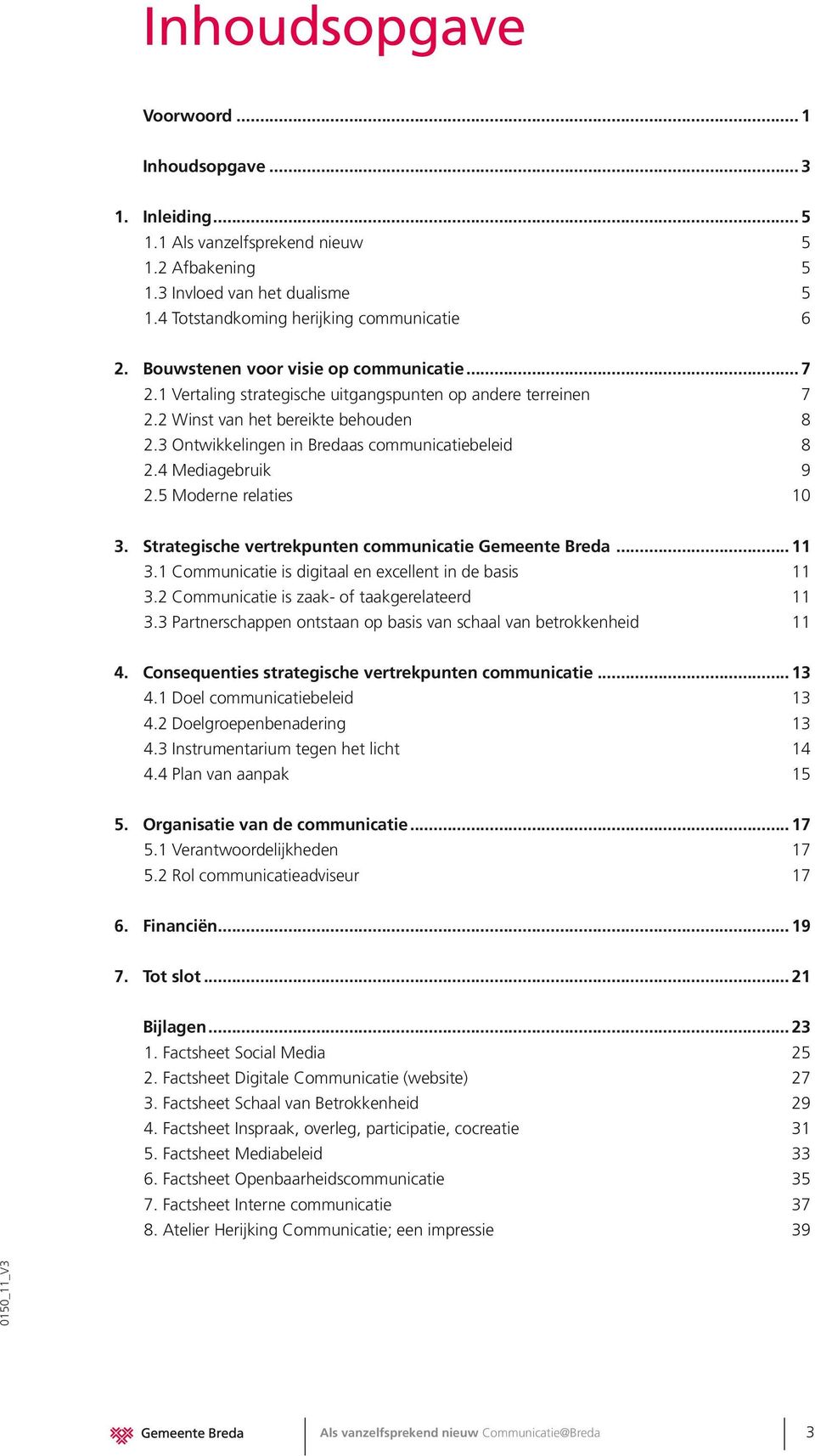 4 Mediagebruik 9 2.5 Moderne relaties 10 3. Strategische vertrekpunten communicatie Gemeente Breda... 11 3.1 Communicatie is digitaal en excellent in de basis 11 3.