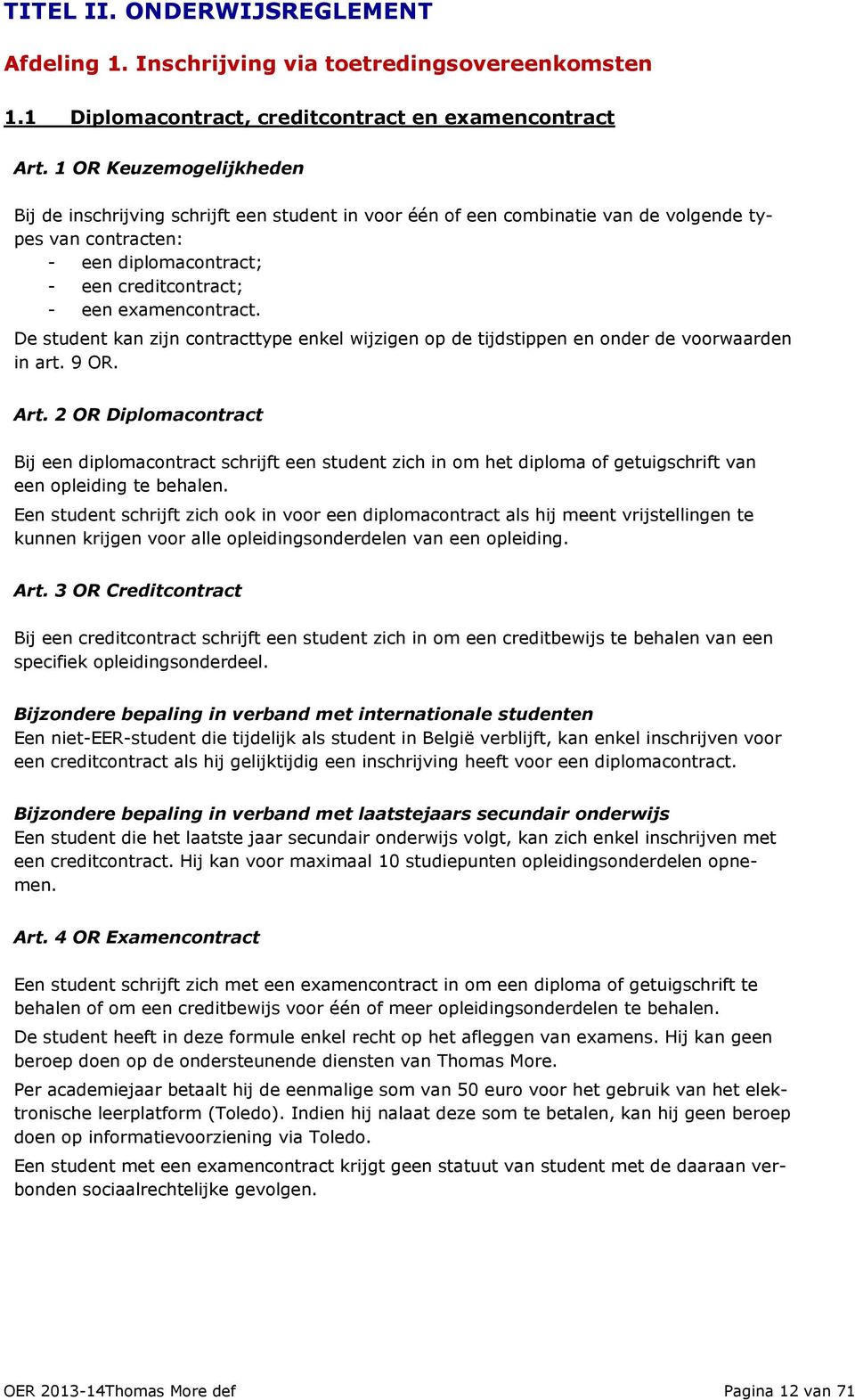 De student kan zijn contracttype enkel wijzigen op de tijdstippen en onder de voorwaarden in art. 9 OR. Art.