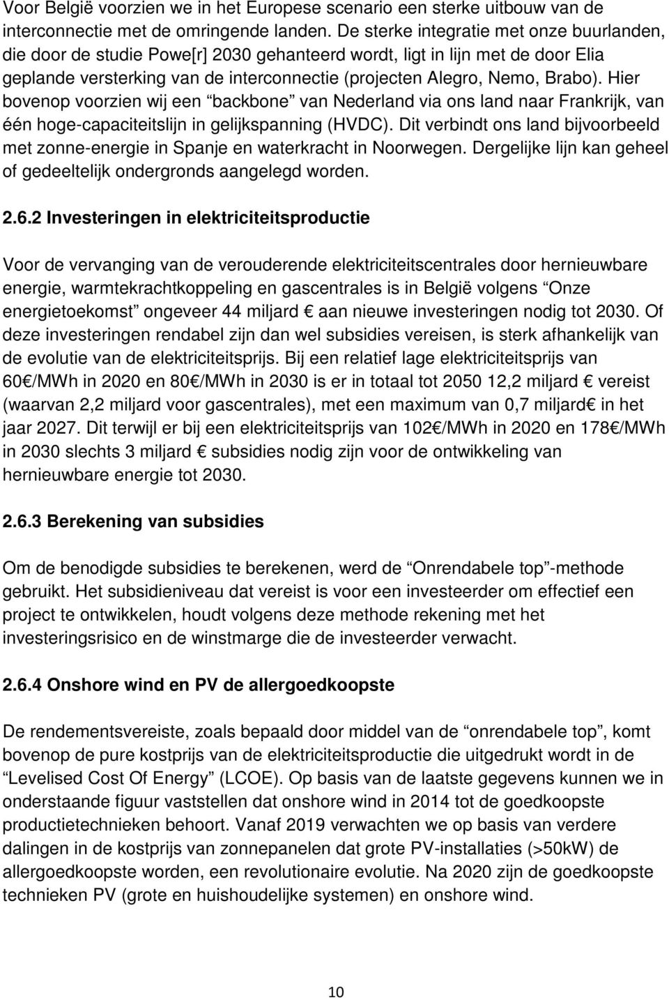 Hier bovenop voorzien wij een backbone van Nederland via ons land naar Frankrijk, van één hoge-capaciteitslijn in gelijkspanning (HVDC).