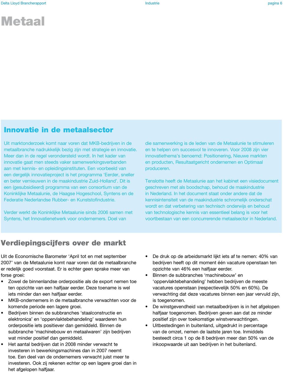 Een voorbeeld van een dergelijk innovatieproject is het programma Eerder, sneller en beter vernieuwen in de maakindustrie Zuid-Holland.