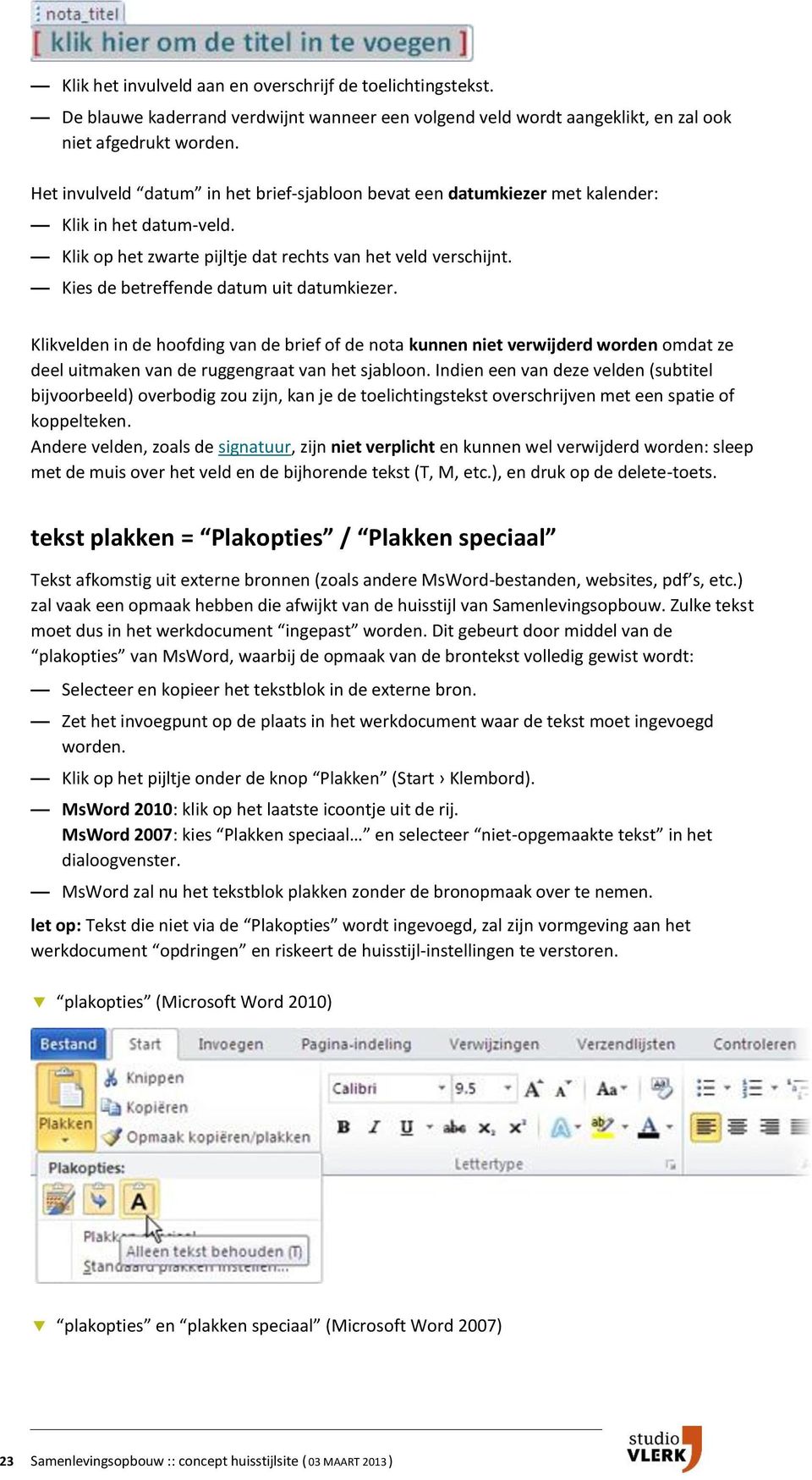 Kies de betreffende datum uit datumkiezer. Klikvelden in de hoofding van de brief of de nota kunnen niet verwijderd worden omdat ze deel uitmaken van de ruggengraat van het sjabloon.