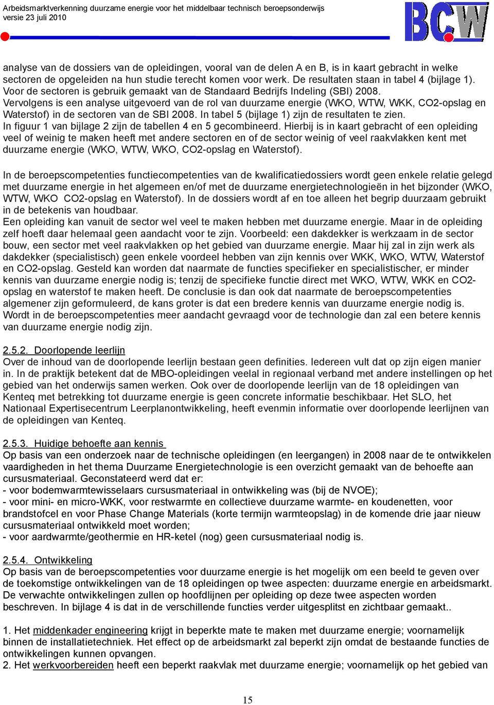 Vervolgens is een analyse uitgevoerd van de rol van duurzame energie (WKO, WTW, WKK, CO2-opslag en Waterstof) in de sectoren van de SBI 2008. In tabel 5 (bijlage 1) zijn de resultaten te zien.