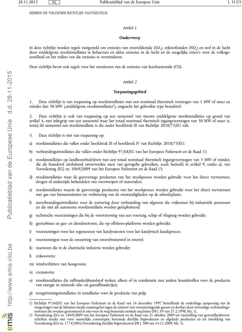Deze richtlijn bevat ook regels voor het monitoren van de emissies van koolmonoxide (CO). http://www.emis.vito.be d.d. 28-11-2015 Artikel 2 Toepassingsgebied 1.