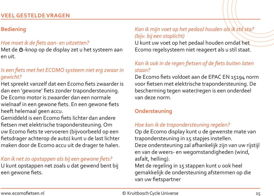 En een gewone fiets heeft helemaal geen accu. Gemiddeld is een Ecomo fiets lichter dan andere fietsen met elektrische trapondersteuning.