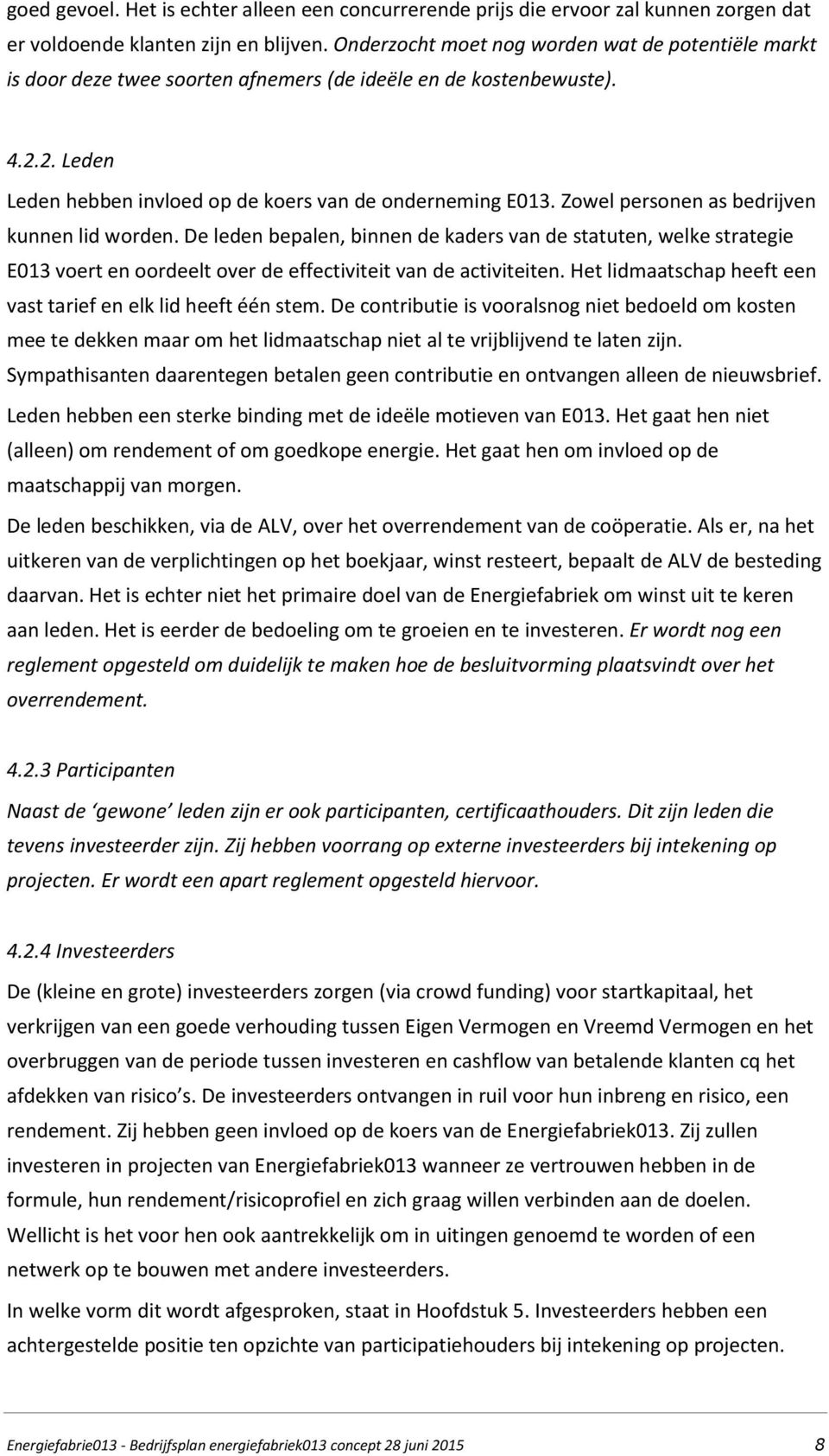 Zowel personen as bedrijven kunnen lid worden. De leden bepalen, binnen de kaders van de statuten, welke strategie E013 voert en oordeelt over de effectiviteit van de activiteiten.