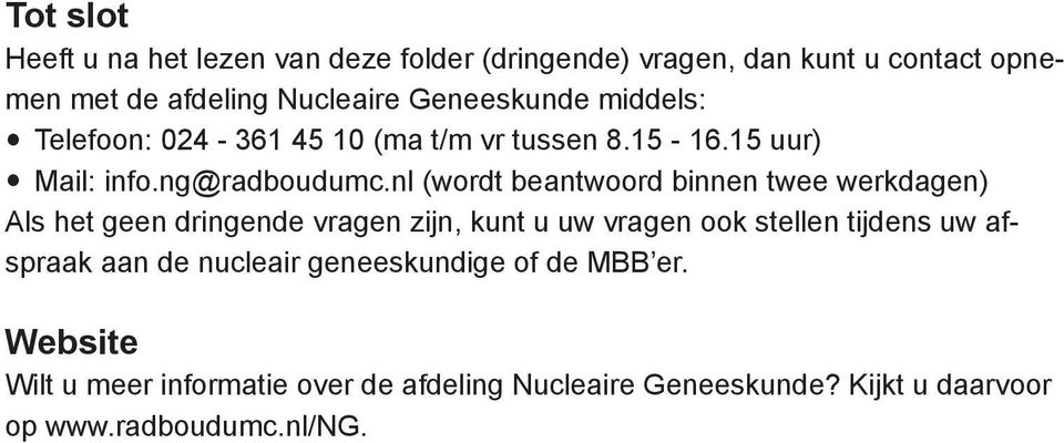 nl (wordt beantwoord binnen twee werkdagen) Als het geen dringende vragen zijn, kunt u uw vragen ook stellen tijdens uw