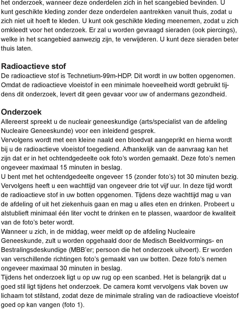 U kunt deze sieraden beter thuis laten. Radioactieve stof De radioactieve stof is Technetium-99m-HDP. Dit wordt in uw botten opgenomen.