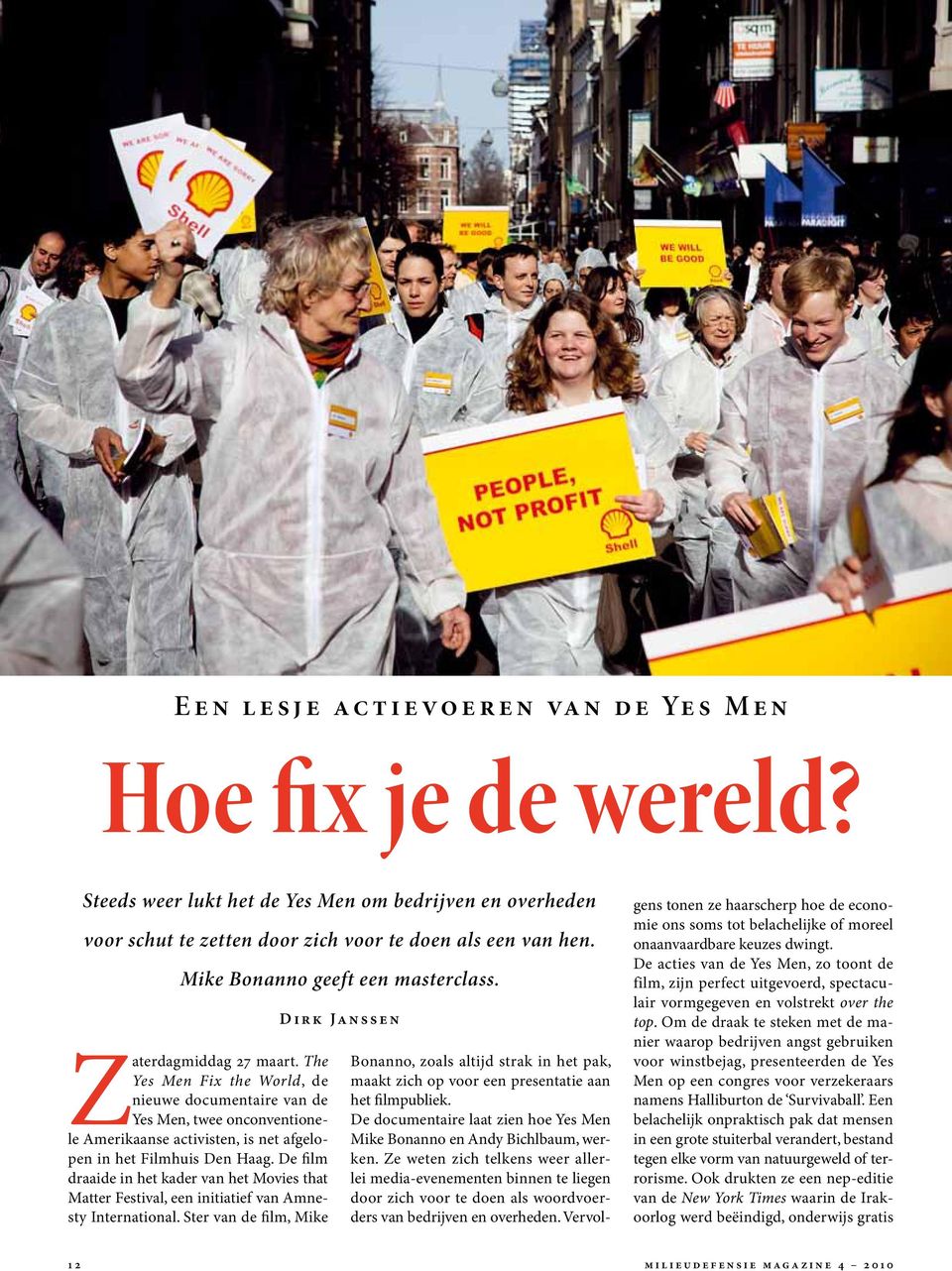 The Yes Men Fix the World, de nieuwe documentaire van de Yes Men, twee onconventionele Amerikaanse activisten, is net afgelopen in het Filmhuis Den Haag.