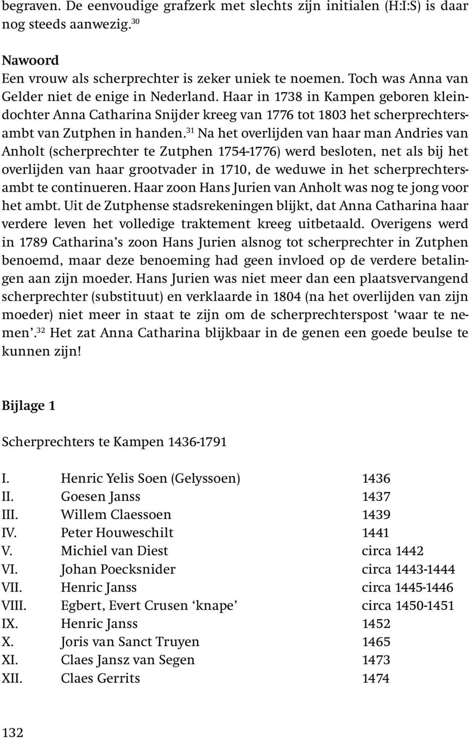 31 Na het overlijden van haar man Andries van Anholt (scherprechter te Zutphen 1754-1776) werd besloten, net als bij het overlijden van haar grootvader in 1710, de weduwe in het scherprechtersambt te