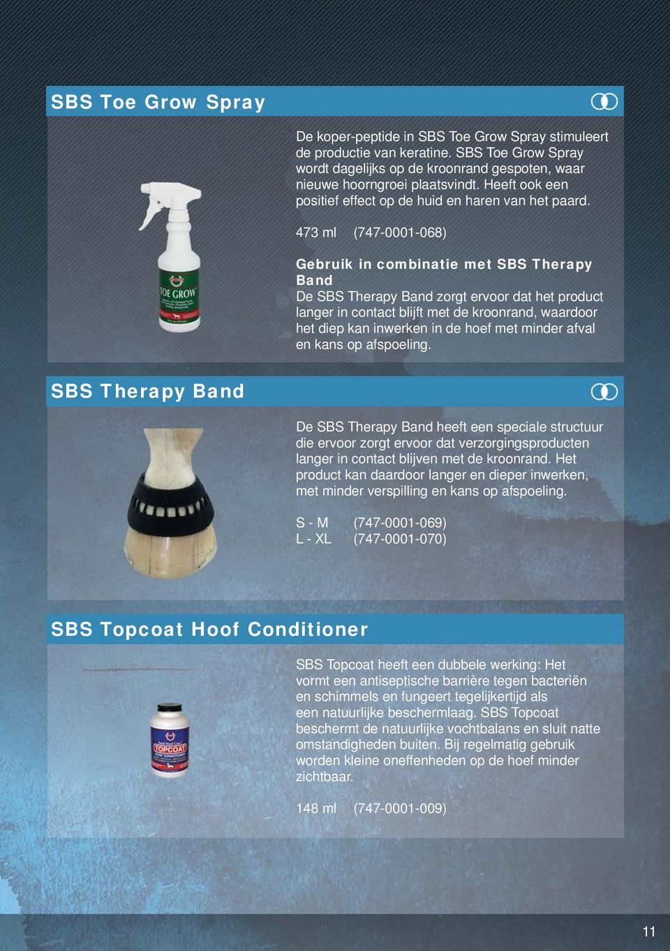 473 ml (747-0001-068) Gebruik in combinatie met SBS Therapy Band De SBS Therapy Band zorgt ervoor dat het product langer in contact blijft met de kroonrand, waardoor het diep kan inwerken in de hoef