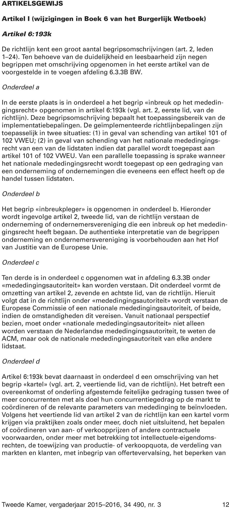 Onderdeel a In de eerste plaats is in onderdeel a het begrip «inbreuk op het mededingingsrecht» opgenomen in artikel 6:193k (vgl. art. 2, eerste lid, van de richtlijn).