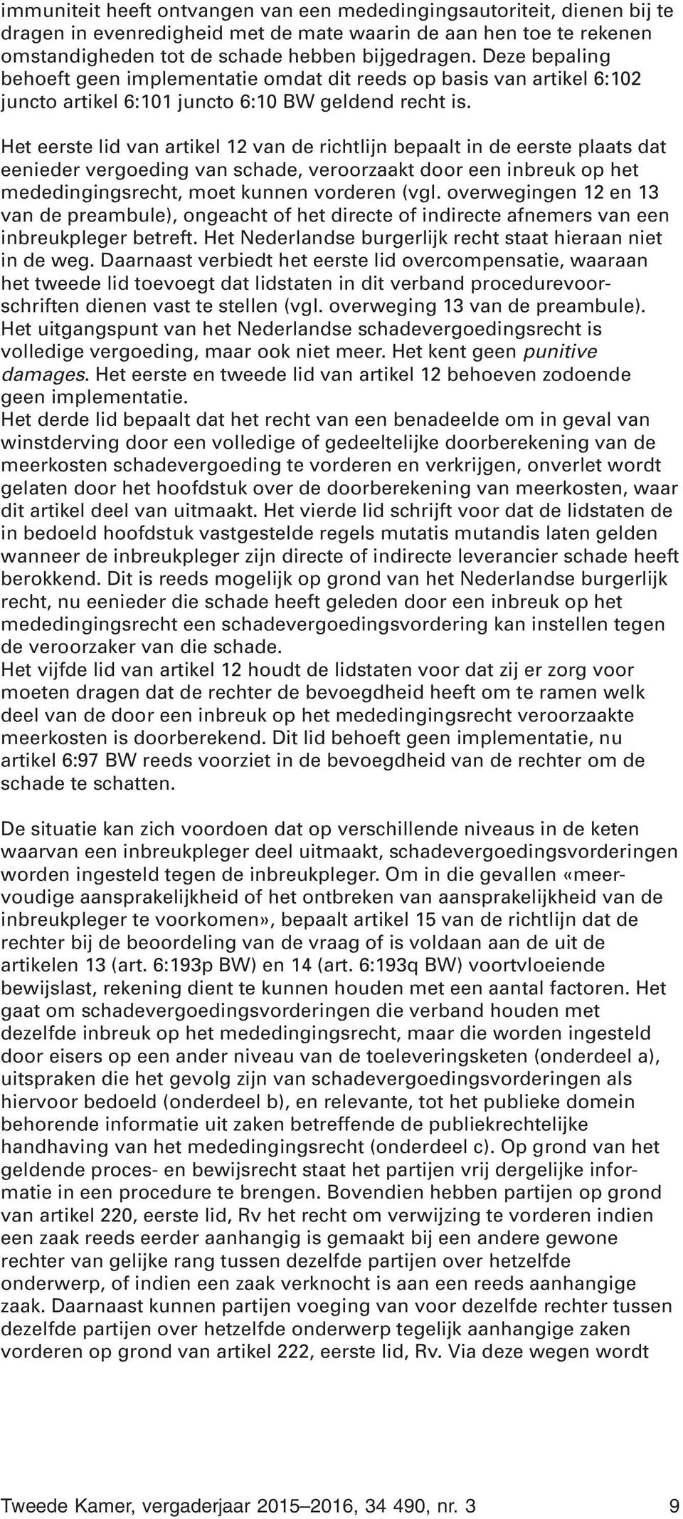 Het eerste lid van artikel 12 van de richtlijn bepaalt in de eerste plaats dat eenieder vergoeding van schade, veroorzaakt door een inbreuk op het mededingingsrecht, moet kunnen vorderen (vgl.