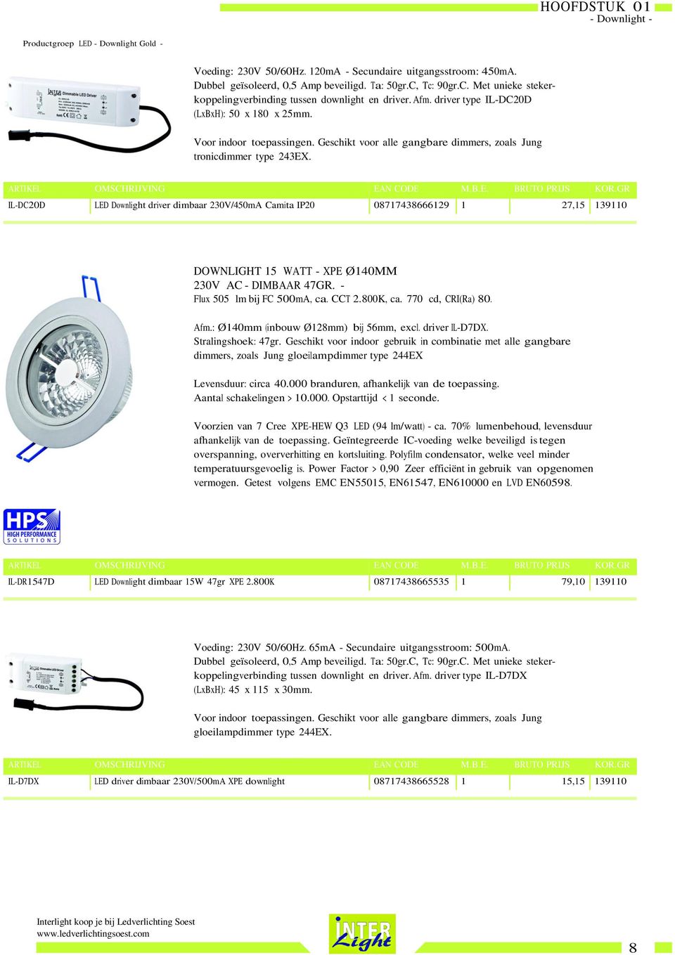 Geschikt voor alle gangbare dimmers, zoals Jung tronicdimmer type 243EX.