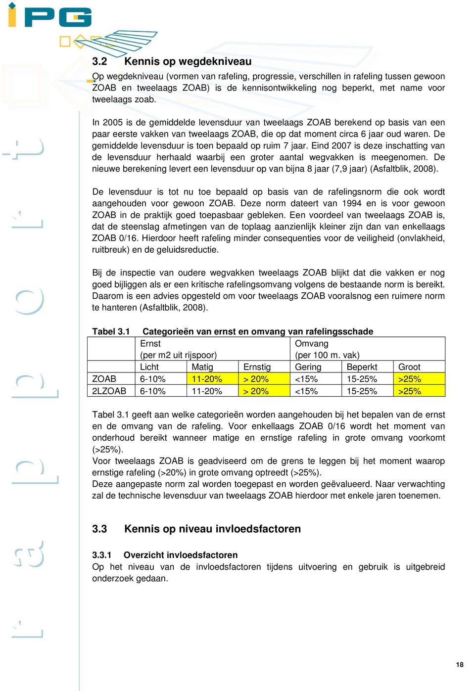 De gemiddelde levensduur is toen bepaald op ruim 7 jaar. Eind 2007 is deze inschatting van de levensduur herhaald waarbij een groter aantal wegvakken is meegenomen.