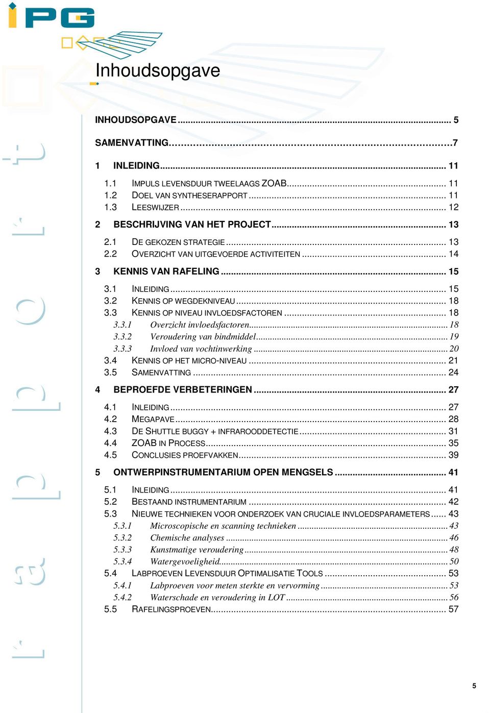 3 KENNIS OP NIVEAU INVLOEDSFACTOREN... 18 3.3.1 Overzicht invloedsfactoren... 18 3.3.2 Veroudering van bindmiddel... 19 3.3.3 Invloed van vochtinwerking... 20 3.4 KENNIS OP HET MICRO-NIVEAU... 21 3.