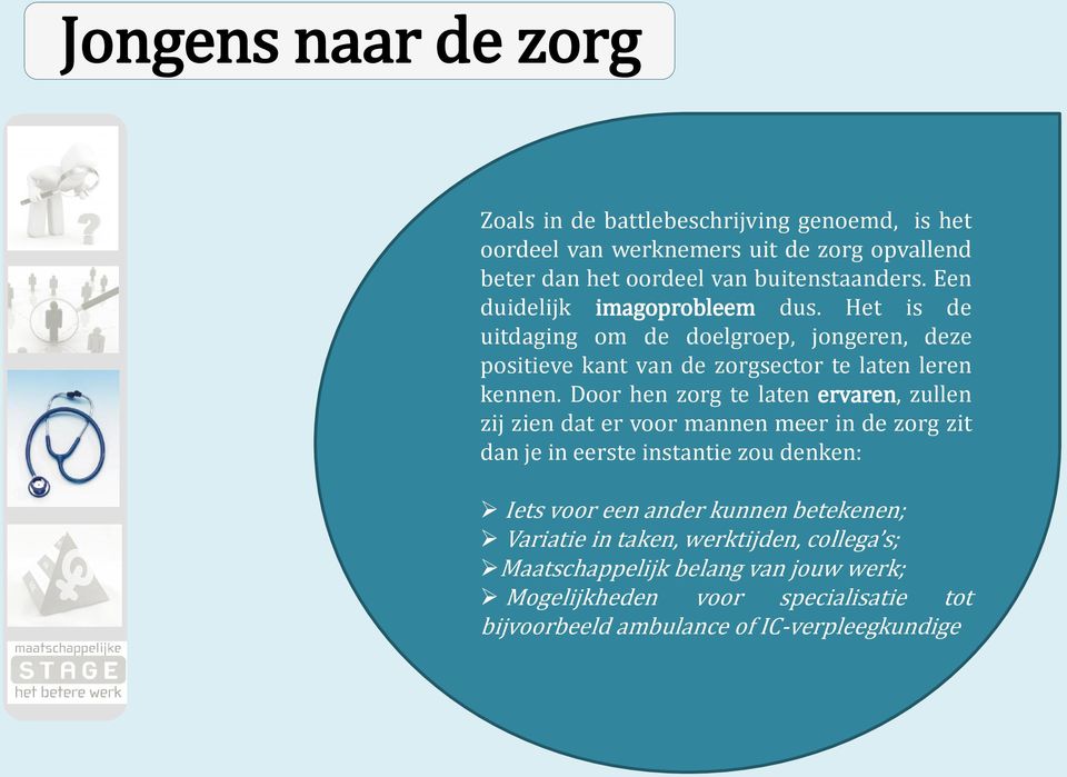 Door hen zorg te laten ervaren, zullen zij zien dat er voor mannen meer in de zorg zit dan je in eerste instantie zou denken: Iets voor een ander kunnen