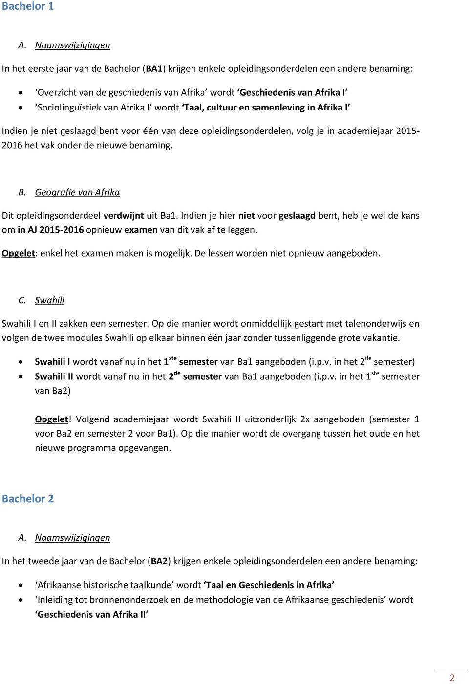 Sociolinguïstiek van Afrika I wordt Taal, cultuur en samenleving in Afrika I Indien je niet geslaagd bent voor één van deze opleidingsonderdelen, volg je in academiejaar 2015-2016 het vak onder de