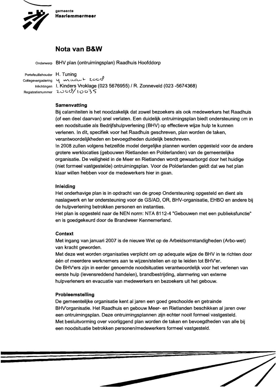 Zonneveld (023-5674368) Registratienummer,L3 ~d/ 1 0 b3 5 Samenvatting Bij calamiteiten is het noodzakelijk dat zowel bezoekers als ook medewerkers het Raadhuis (of een deel daarvan) snel verlaten.