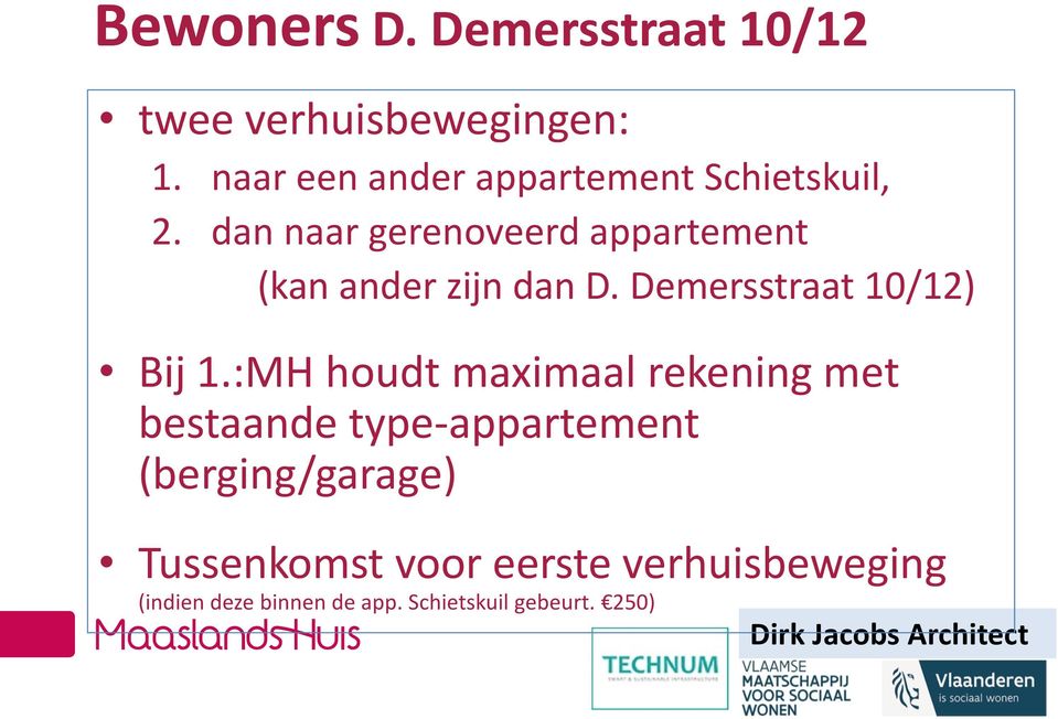 dan naar gerenoveerd appartement (kan ander zijn dan D. Demersstraat 10/12) Bij 1.