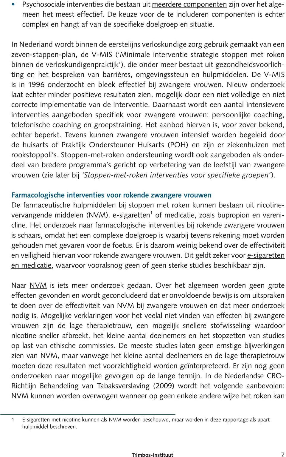 In Nederland wordt binnen de eerstelijns verloskundige zorg gebruik gemaakt van een zeven-stappen-plan, de V-MIS ( Minimale interventie strategie stoppen met roken binnen de verloskundigenpraktijk ),
