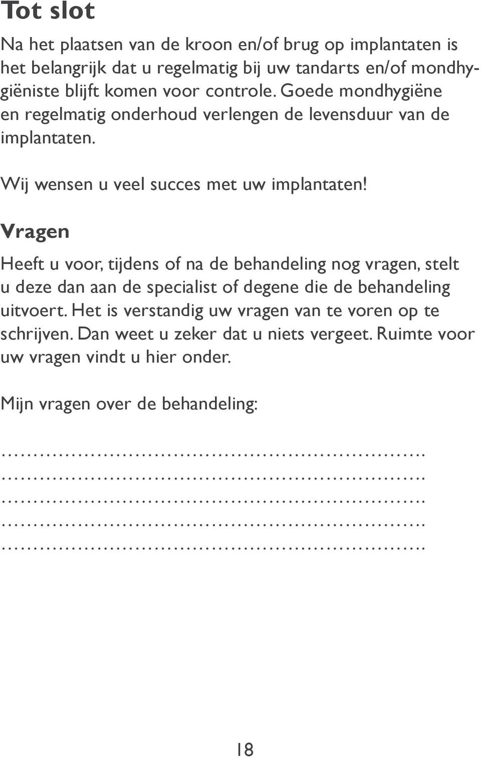 Vragen Heeft u voor, tijdens of na de behandeling nog vragen, stelt u deze dan aan de specialist of degene die de behandeling uitvoert.