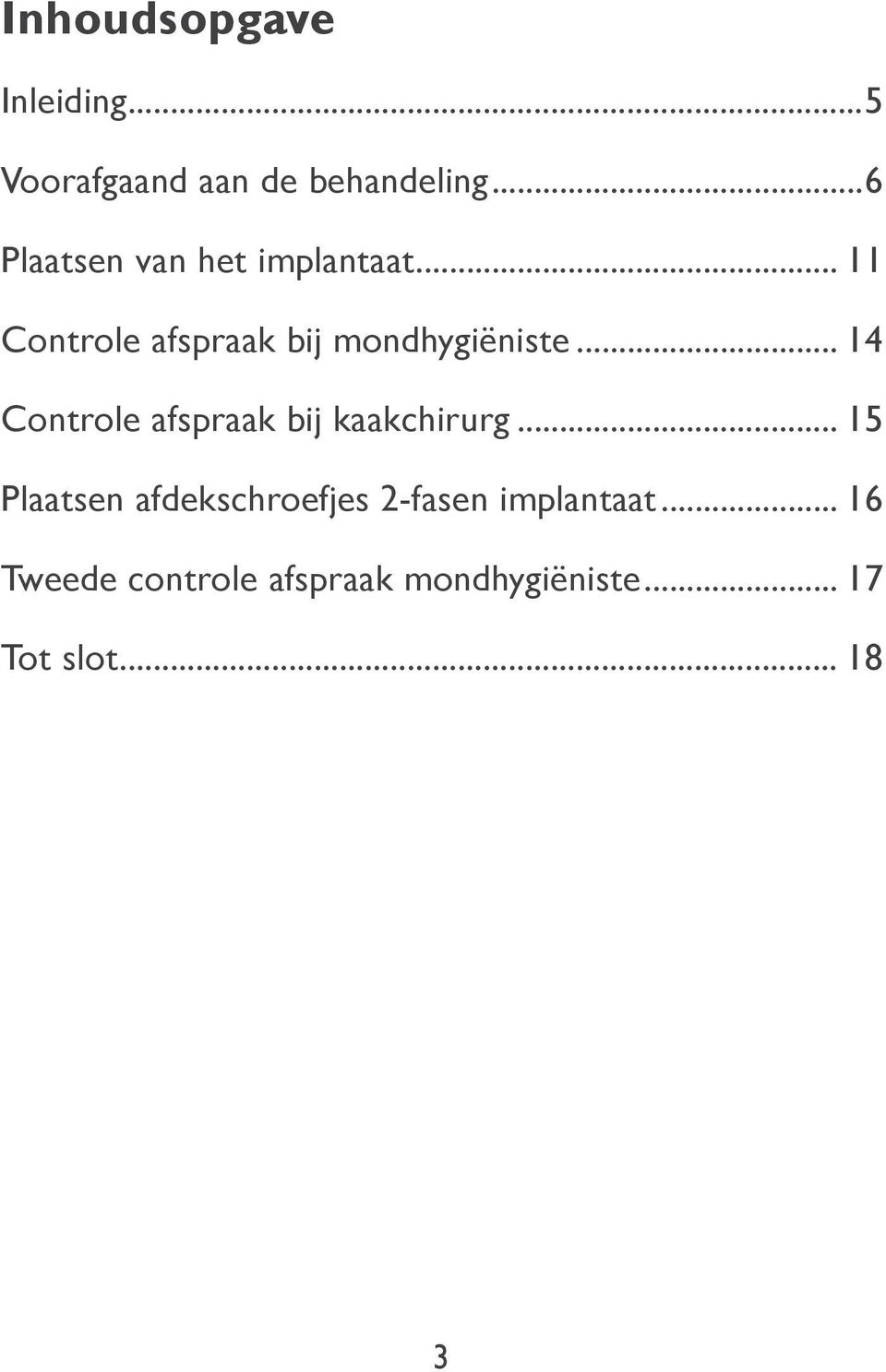 Controle afspraak bij kaakchirurg 15 Plaatsen afdekschroefjes