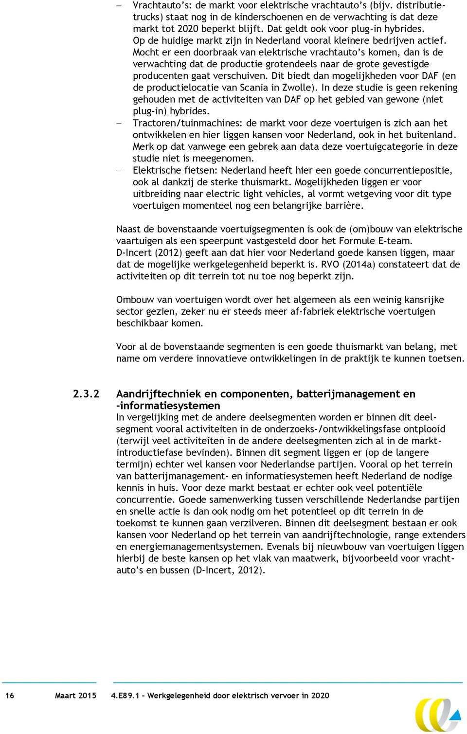 Mocht er een doorbraak van elektrische vrachtauto s komen, dan is de verwachting dat de productie grotendeels naar de grote gevestigde producenten gaat verschuiven.