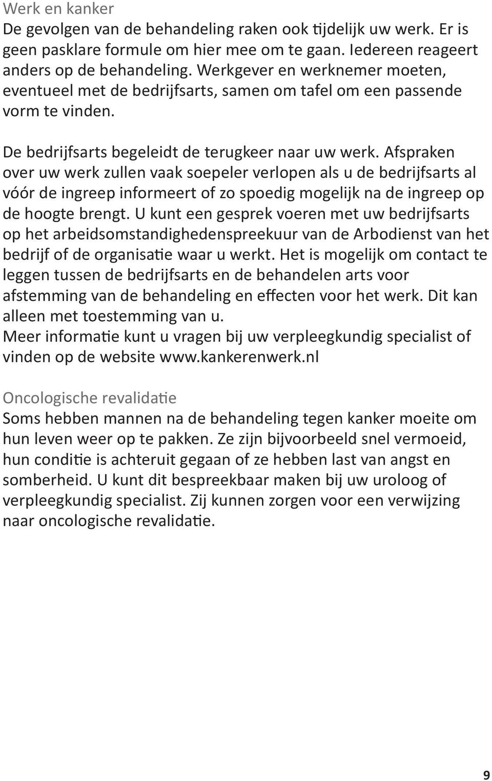 Afspraken over uw werk zullen vaak soepeler verlopen als u de bedrijfsarts al vóór de ingreep informeert of zo spoedig mogelijk na de ingreep op de hoogte brengt.