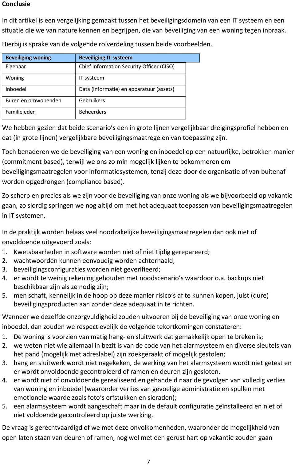 Beveiliging woning Eigenaar Woning Inboedel Buren en omwonenden Familieleden Beveiliging IT systeem Chief Information Security Officer (CISO) IT systeem Data (informatie) en apparatuur (assets)