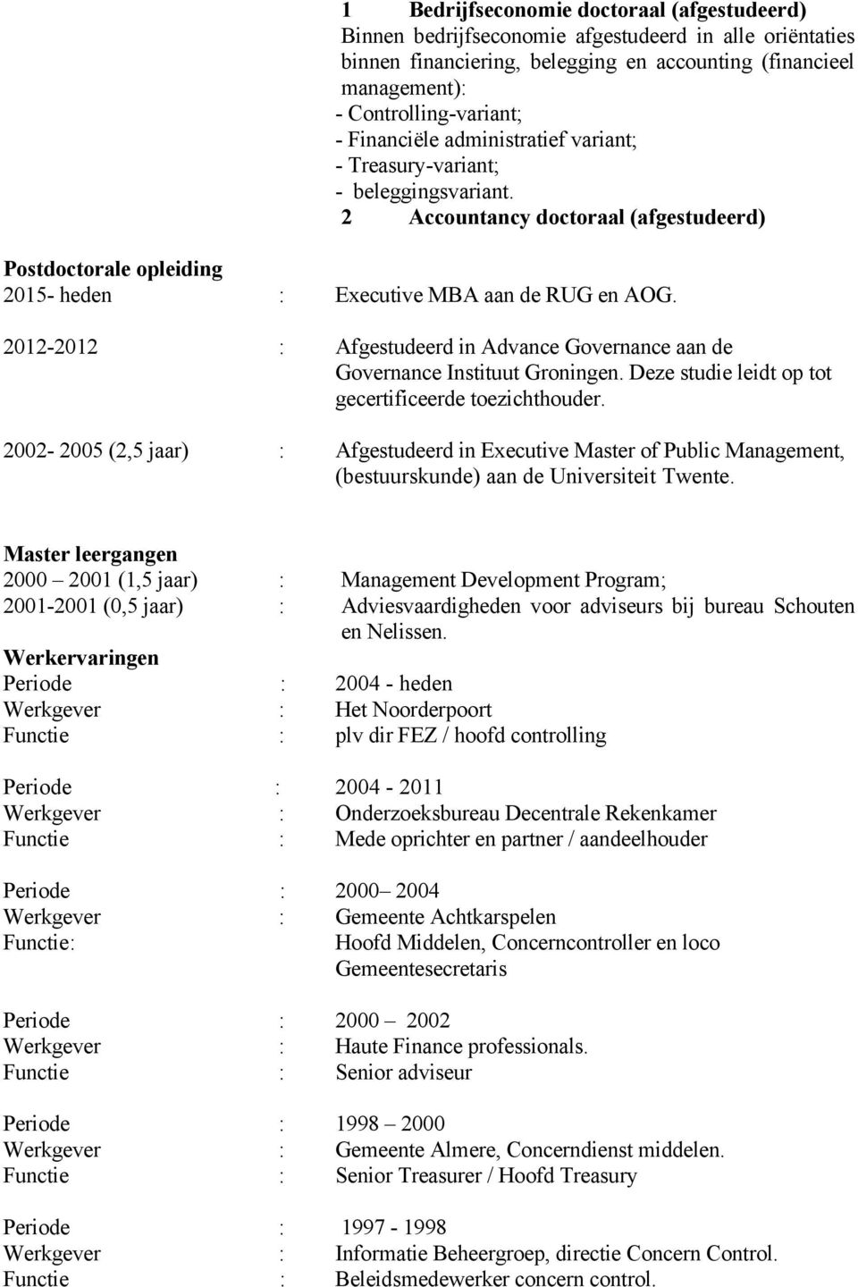 2012-2012 : Afgestudeerd in Advance Governance aan de Governance Instituut Groningen. Deze studie leidt op tot gecertificeerde toezichthouder.