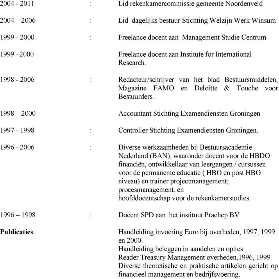 . 1998 2000 Accountant Stichting Examendiensten Groningen 1997-1998 : Controller Stichting Examendiensten Groningen.