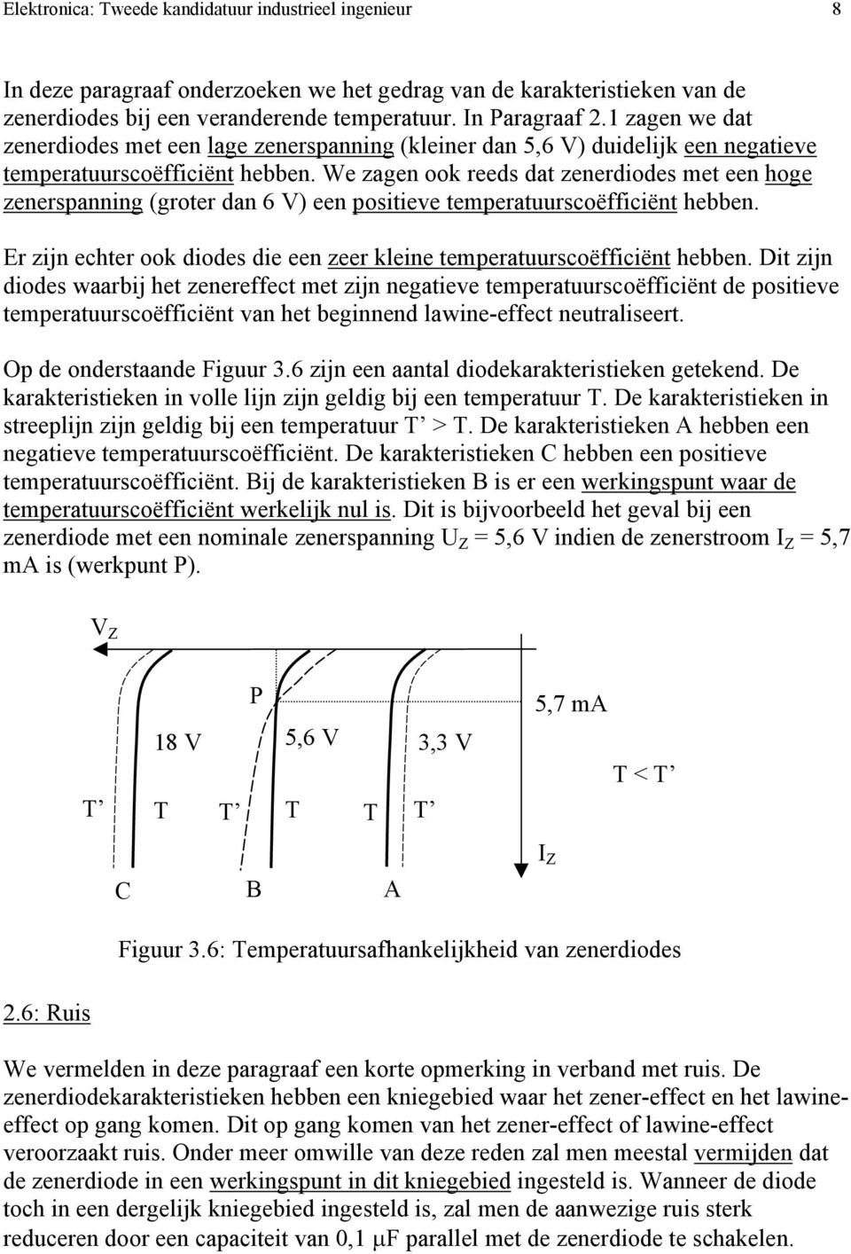 We zagen ook reeds dat zenerdiodes met een hoge zenerspanning (groter dan 6 V) een positieve temperatuurscoëfficiënt hebben.