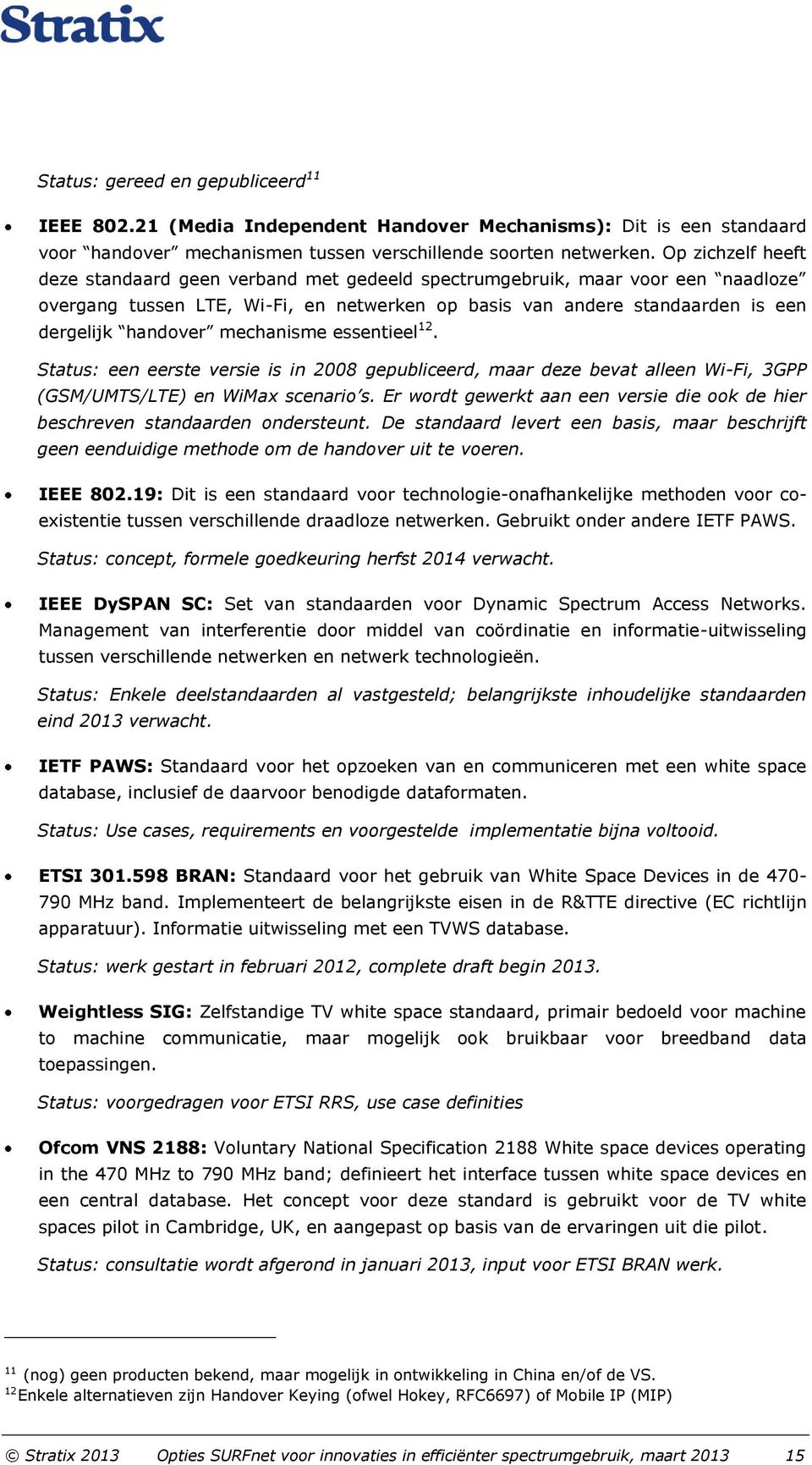 mechanisme essentieel 12. Status: een eerste versie is in 2008 gepubliceerd, maar deze bevat alleen Wi-Fi, 3GPP (GSM/UMTS/LTE) en WiMax scenario s.