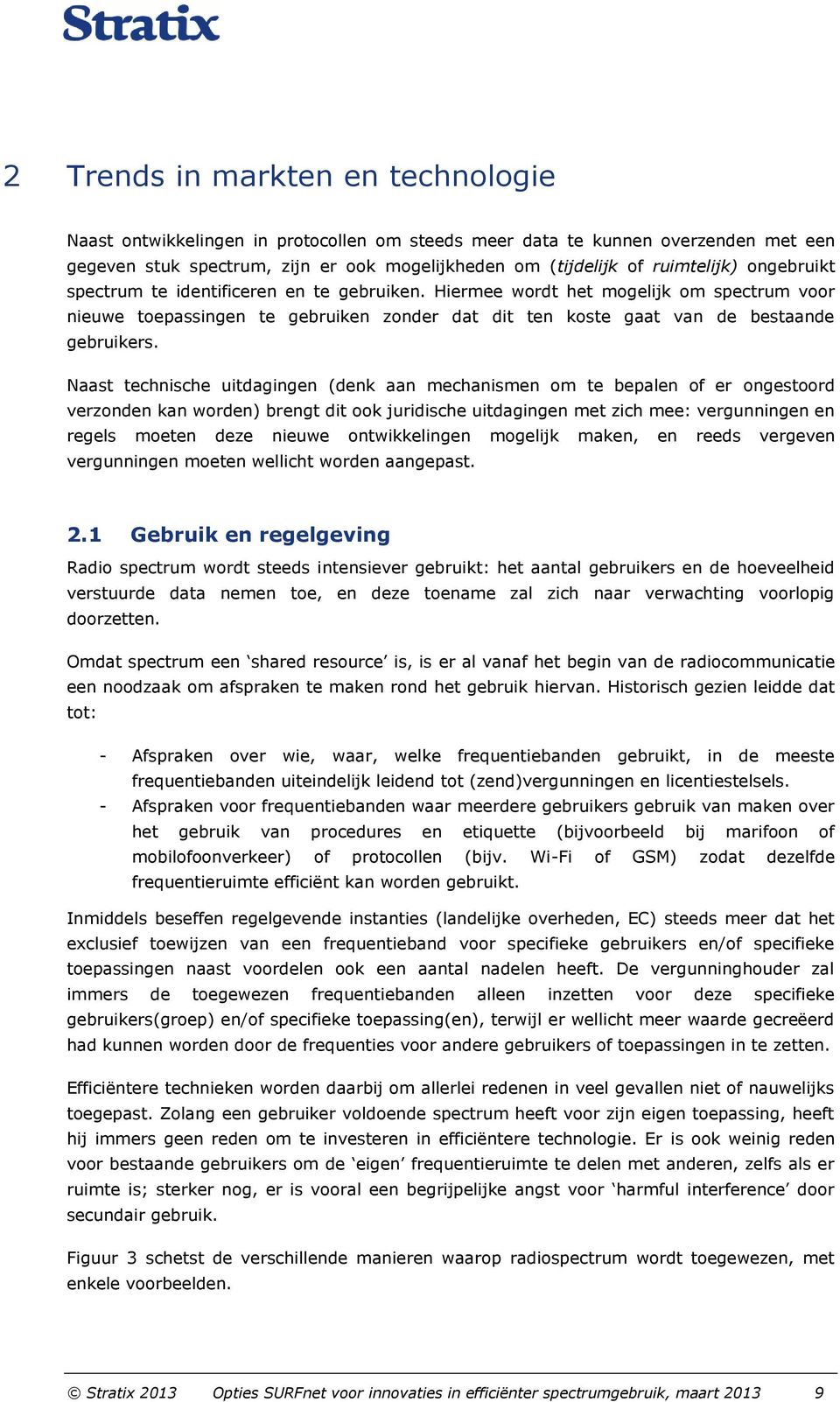 Naast technische uitdagingen (denk aan mechanismen om te bepalen of er ongestoord verzonden kan worden) brengt dit ook juridische uitdagingen met zich mee: vergunningen en regels moeten deze nieuwe