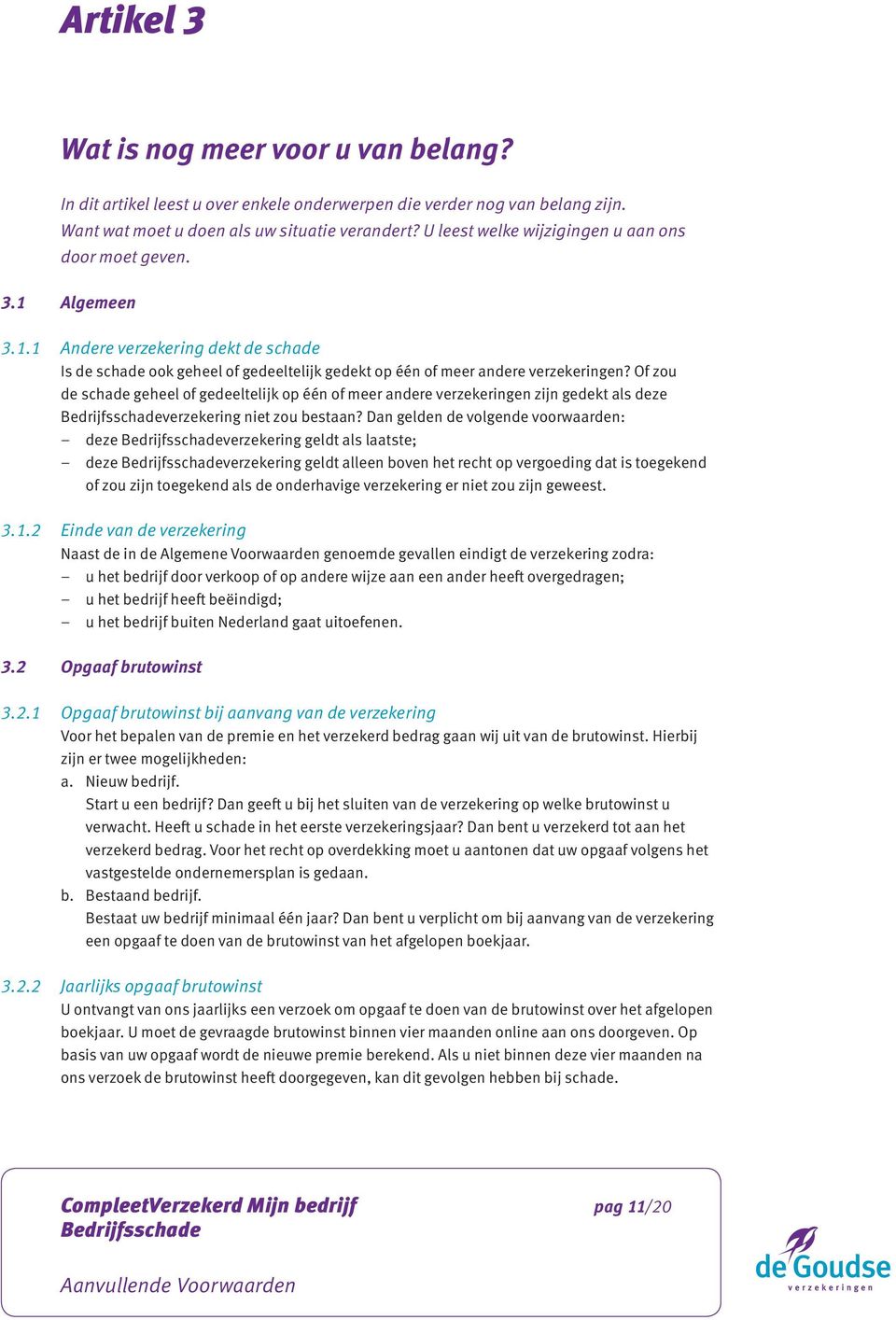 Of zou de schade geheel of gedeeltelijk op één of meer andere verzekeringen zijn gedekt als deze verzekering niet zou bestaan?