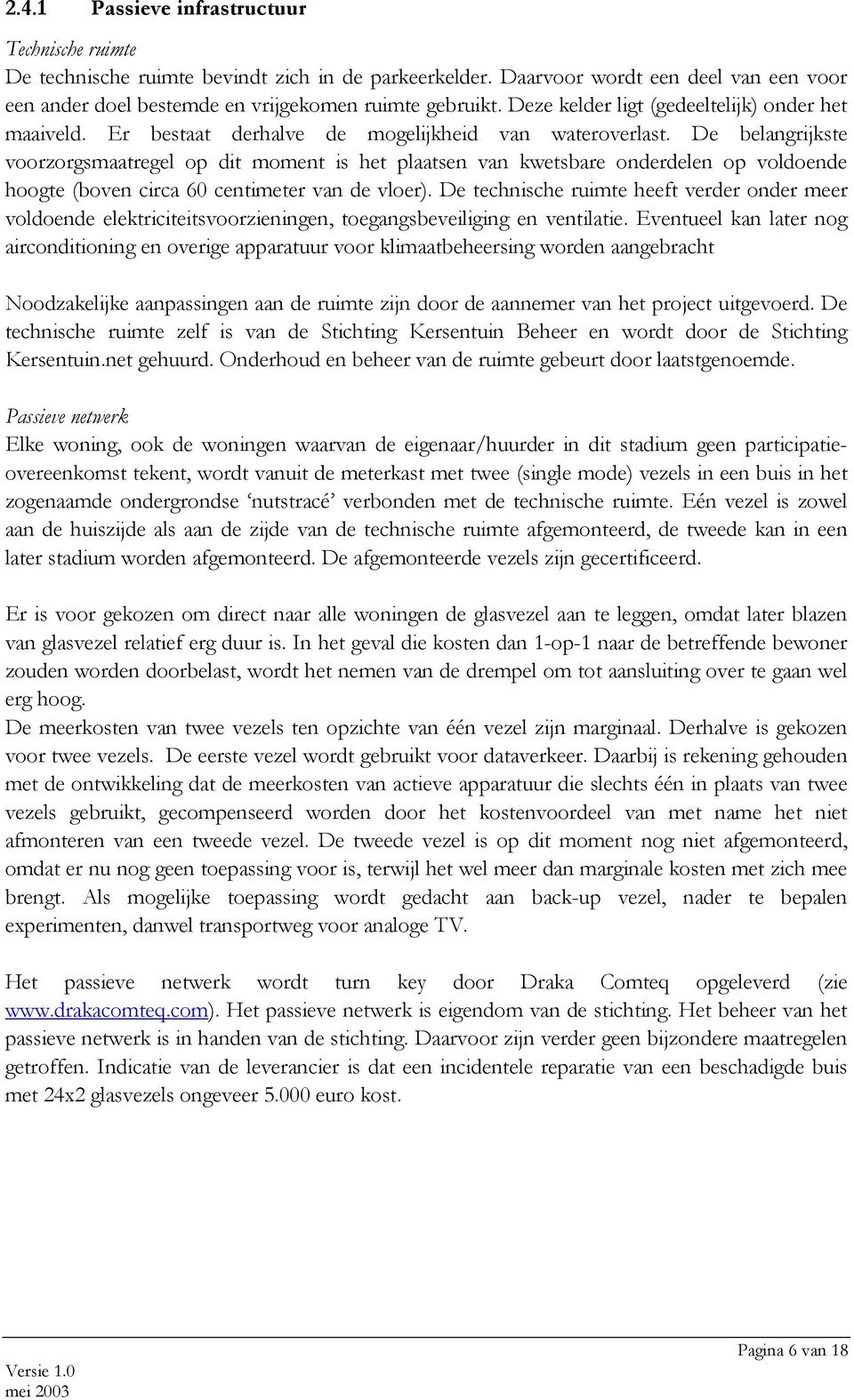 De belangrijkste voorzorgsmaatregel op dit moment is het plaatsen van kwetsbare onderdelen op voldoende hoogte (boven circa 60 centimeter van de vloer).